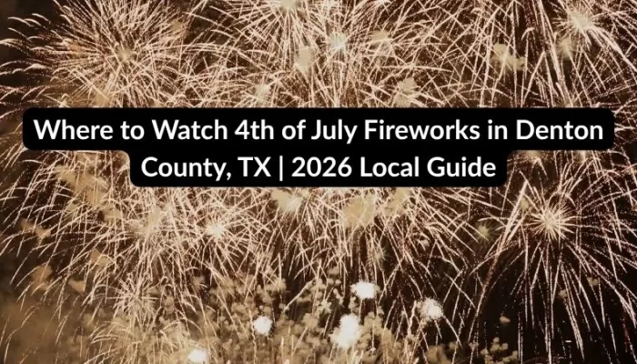 Where to Watch 4th of July Fireworks in Denton County, TX 2026 Local Guide